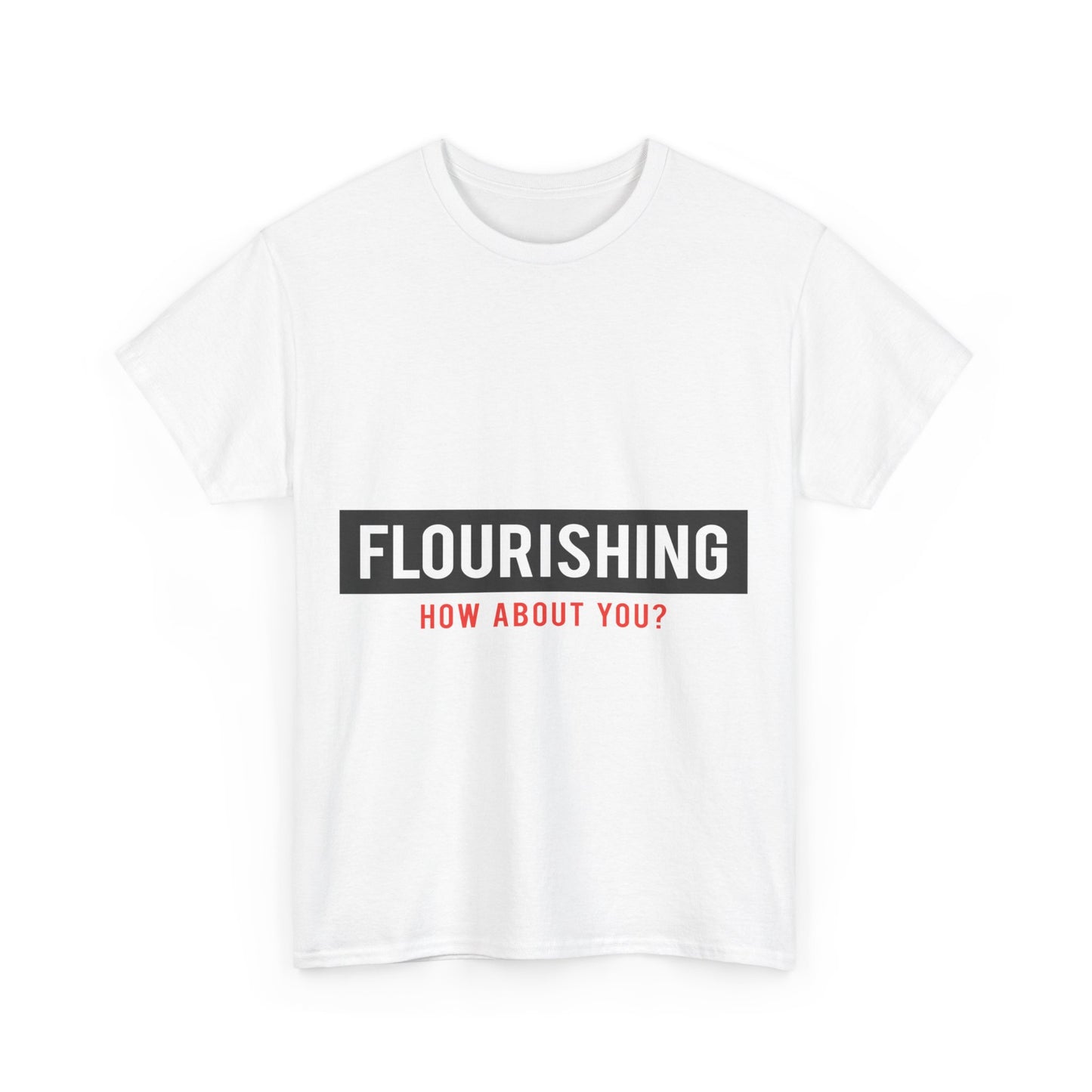 "Flourishing How About You" Unisex Heavy Cotton Tee