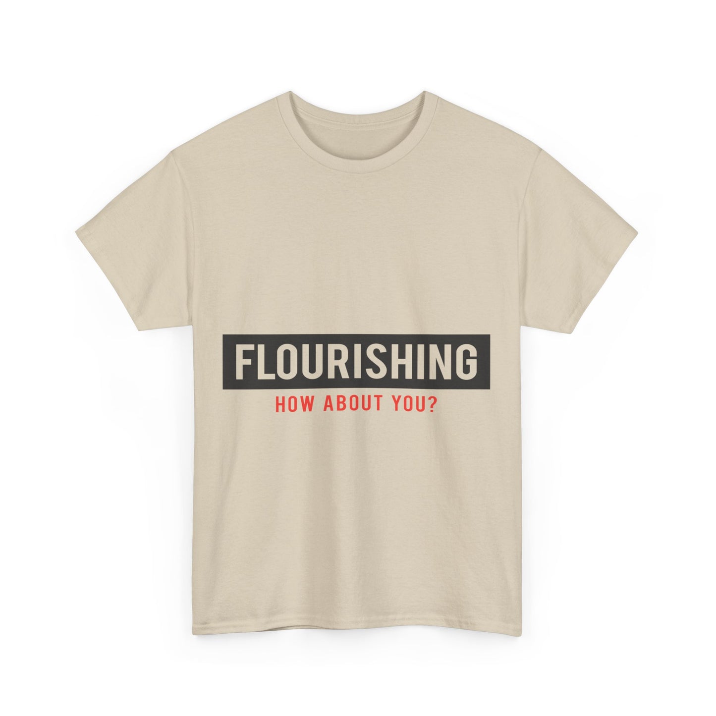 "Flourishing How About You" Unisex Heavy Cotton Tee