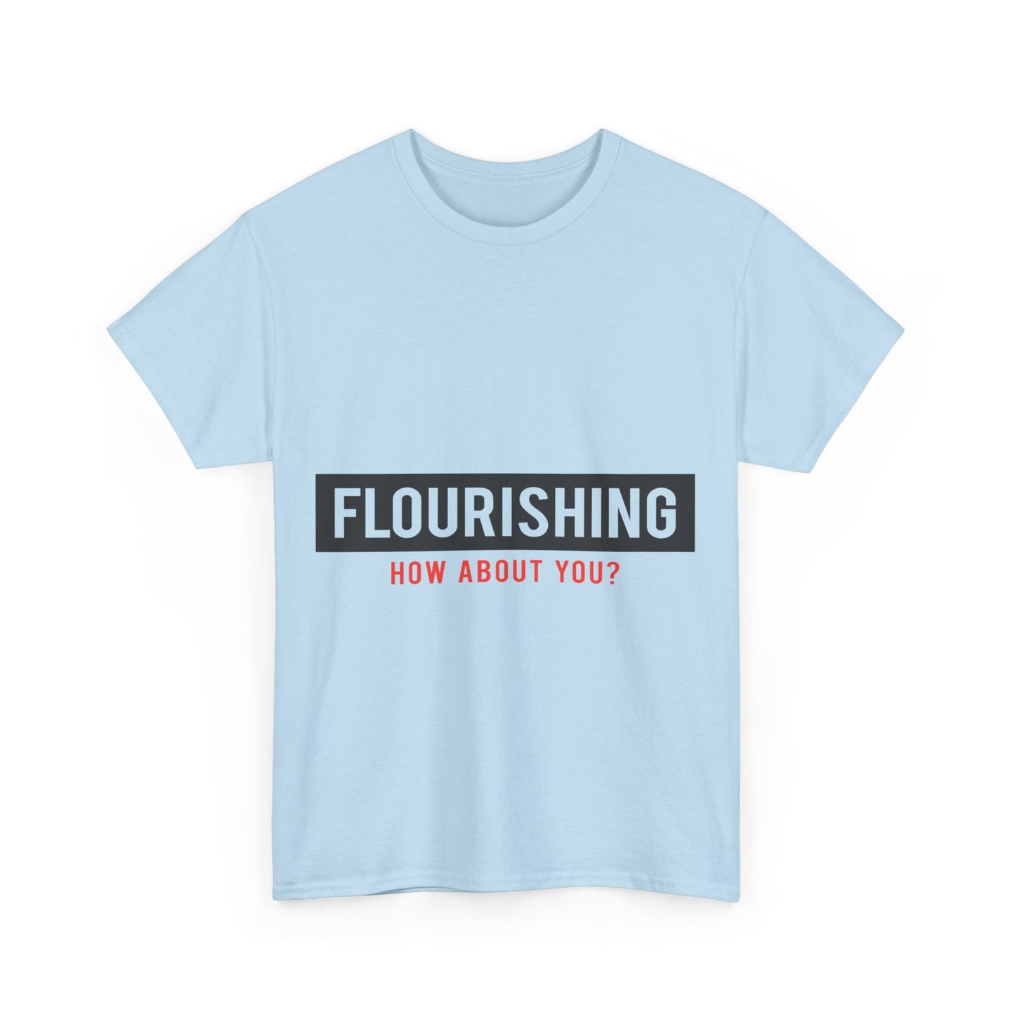 "Flourishing How About You" Unisex Heavy Cotton Tee