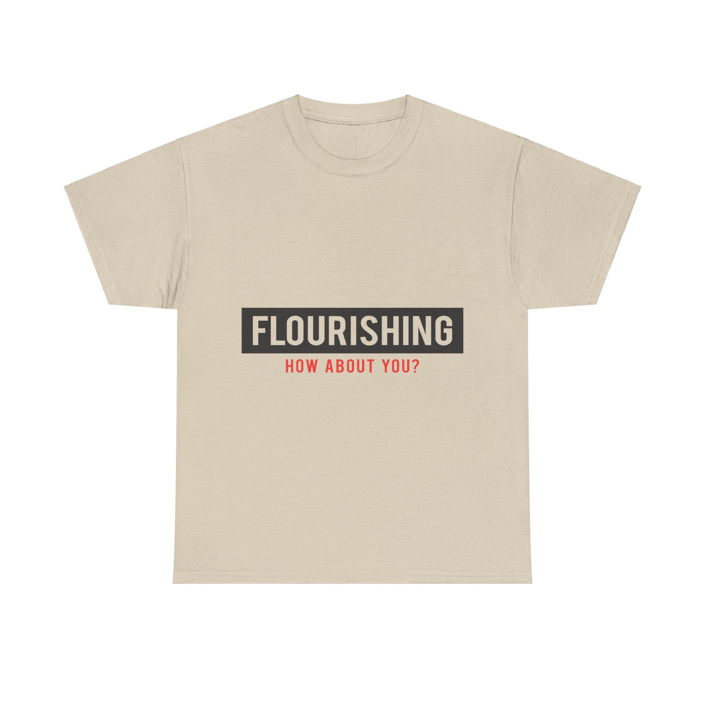 "Flourishing How About You" Unisex Heavy Cotton Tee