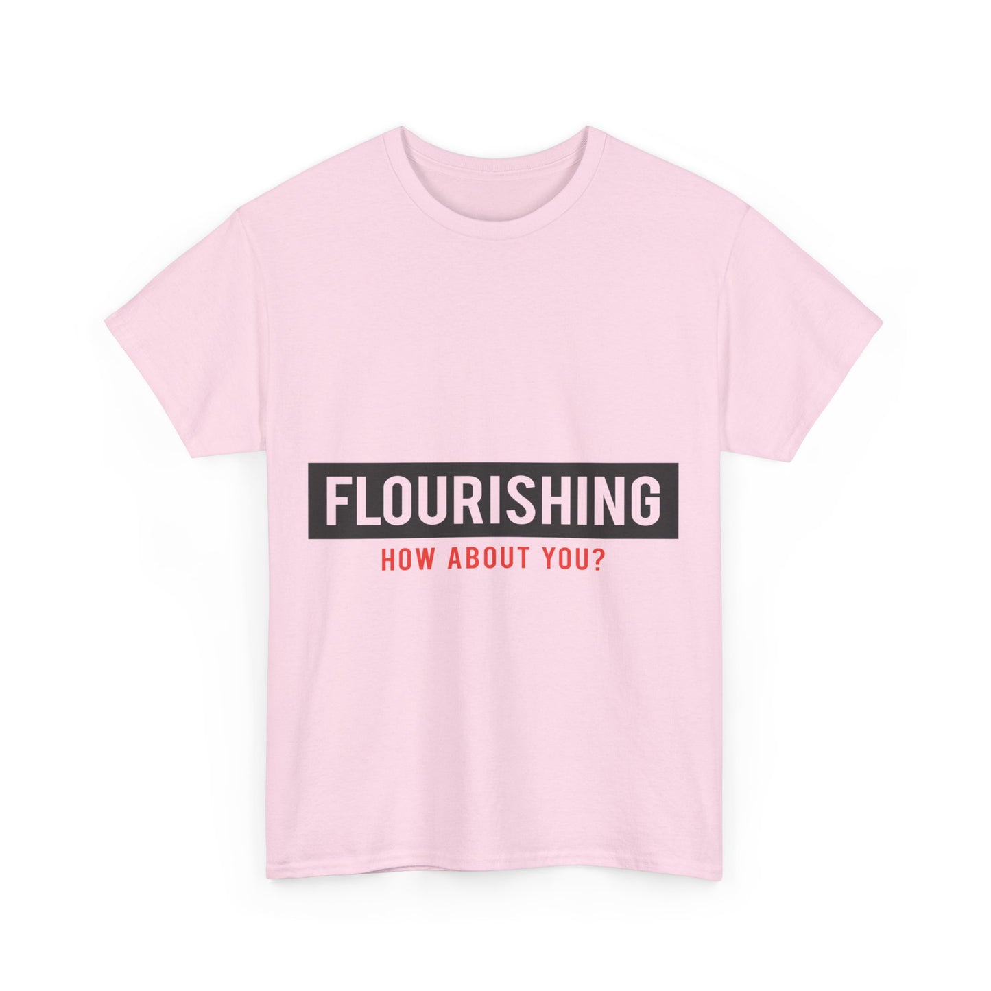 "Flourishing How About You" Unisex Heavy Cotton Tee