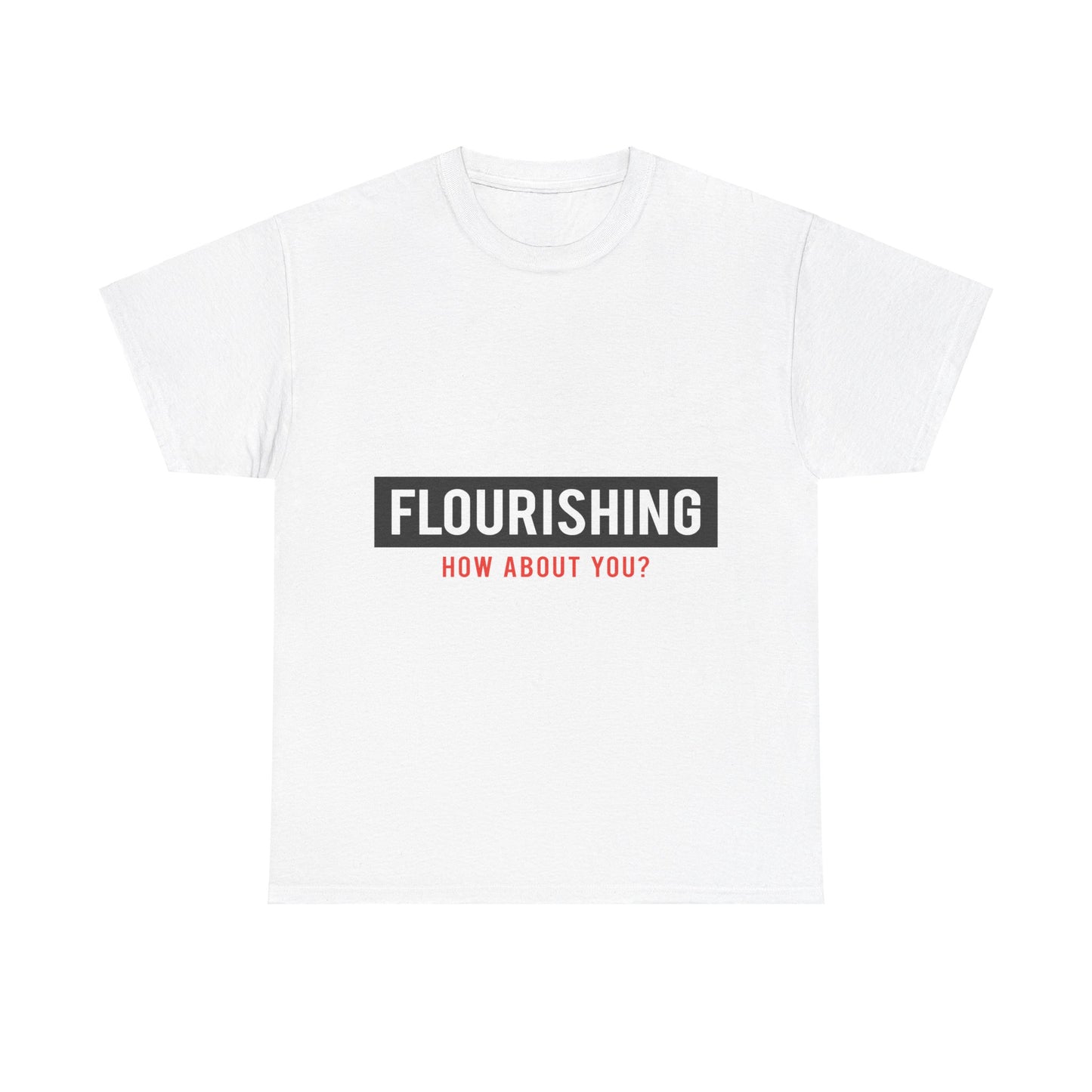 "Flourishing How About You" Unisex Heavy Cotton Tee