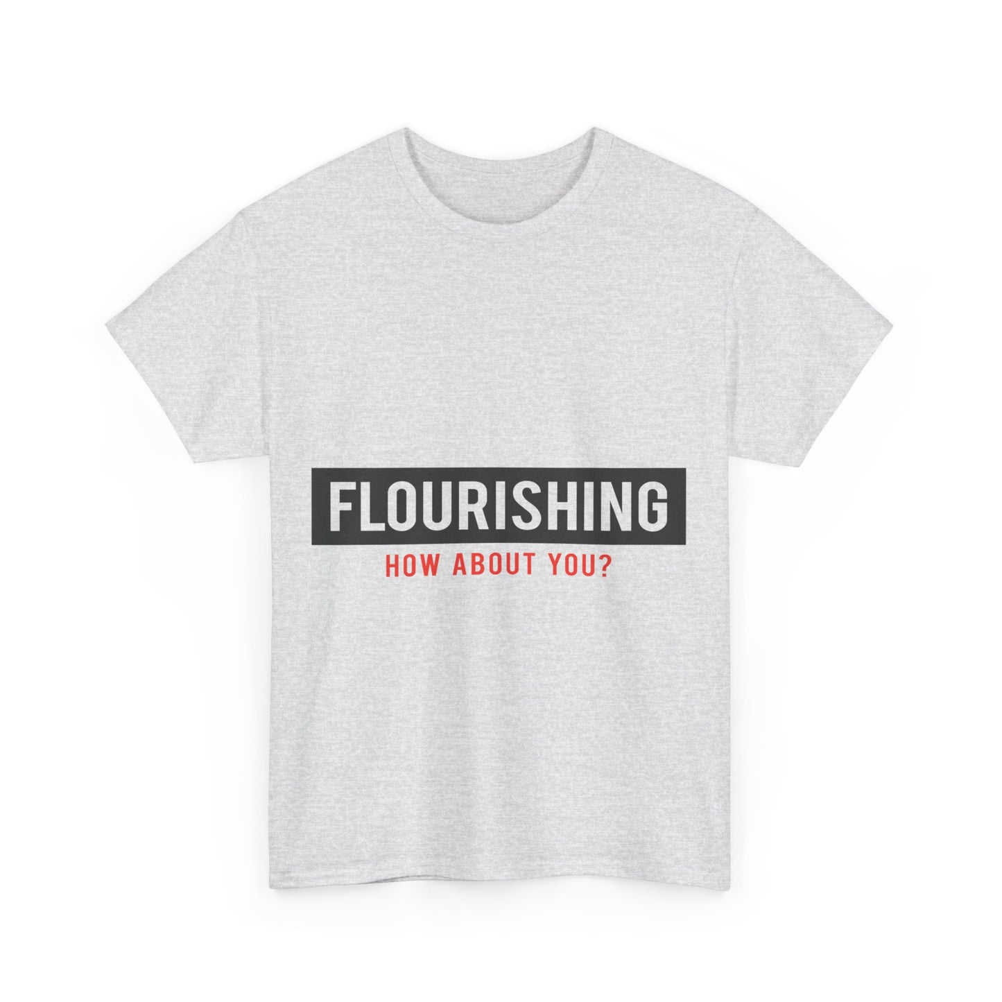 "Flourishing How About You" Unisex Heavy Cotton Tee