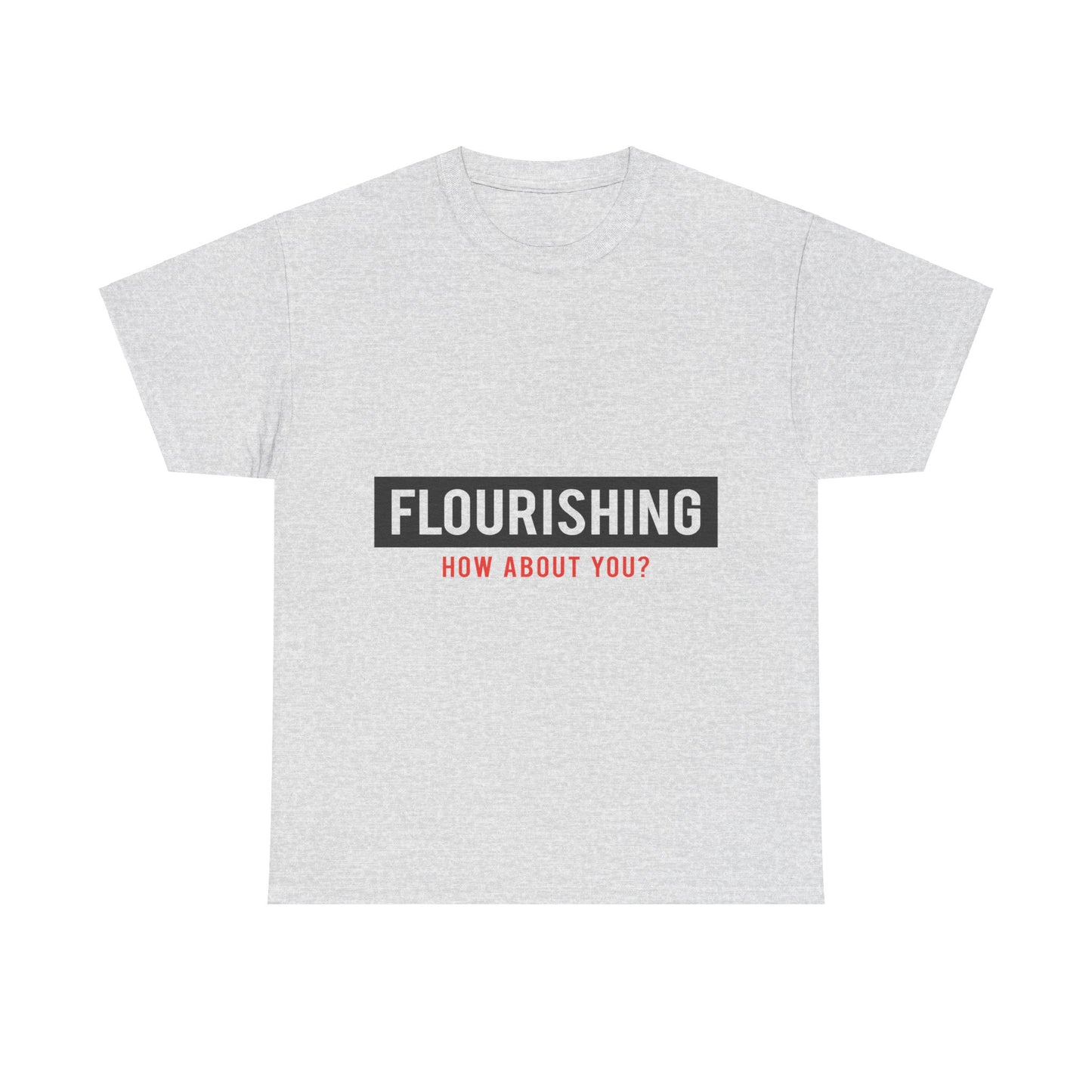 "Flourishing How About You" Unisex Heavy Cotton Tee