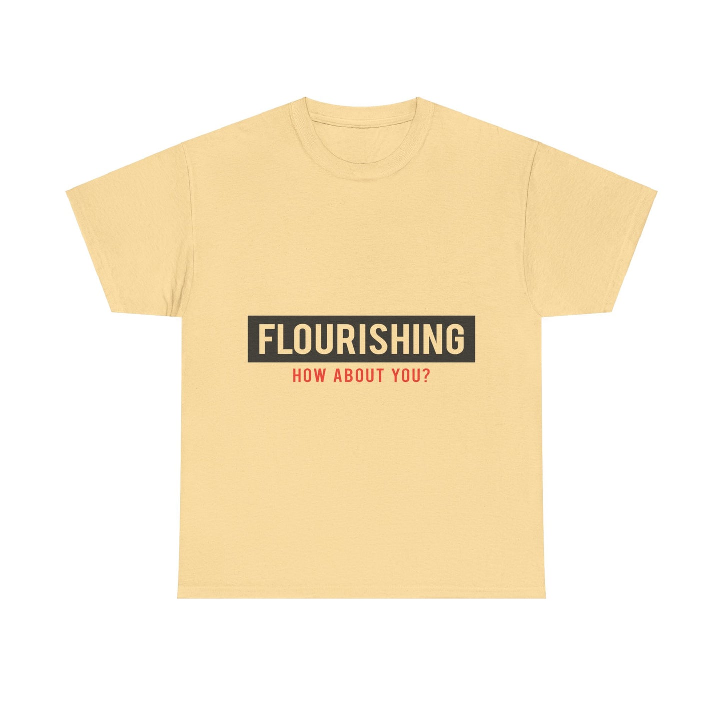 "Flourishing How About You" Unisex Heavy Cotton Tee