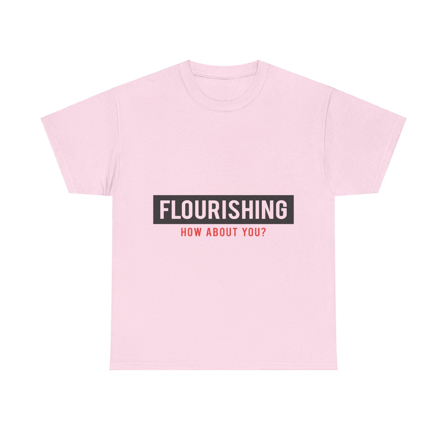 "Flourishing How About You" Unisex Heavy Cotton Tee