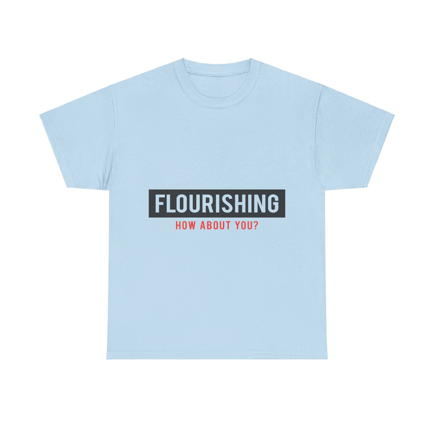 "Flourishing How About You" Unisex Heavy Cotton Tee