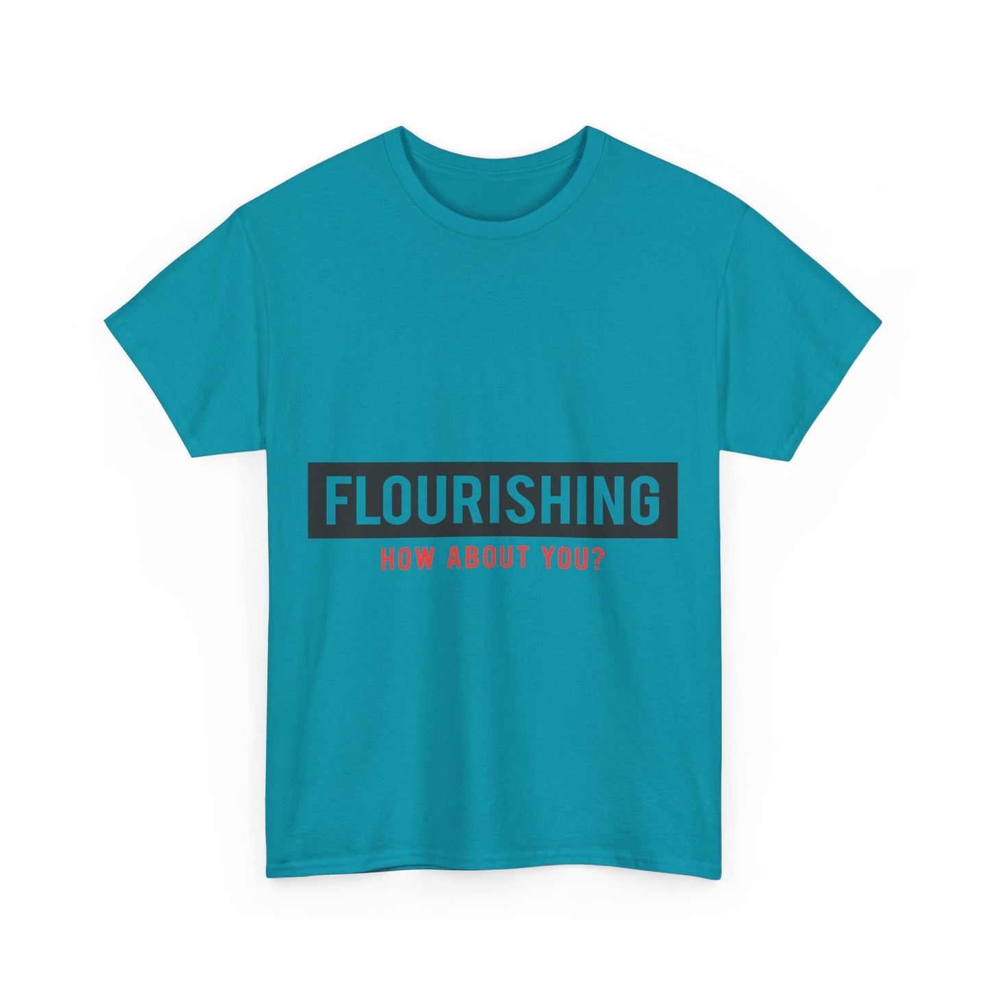 "Flourishing How About You" Unisex Heavy Cotton Tee