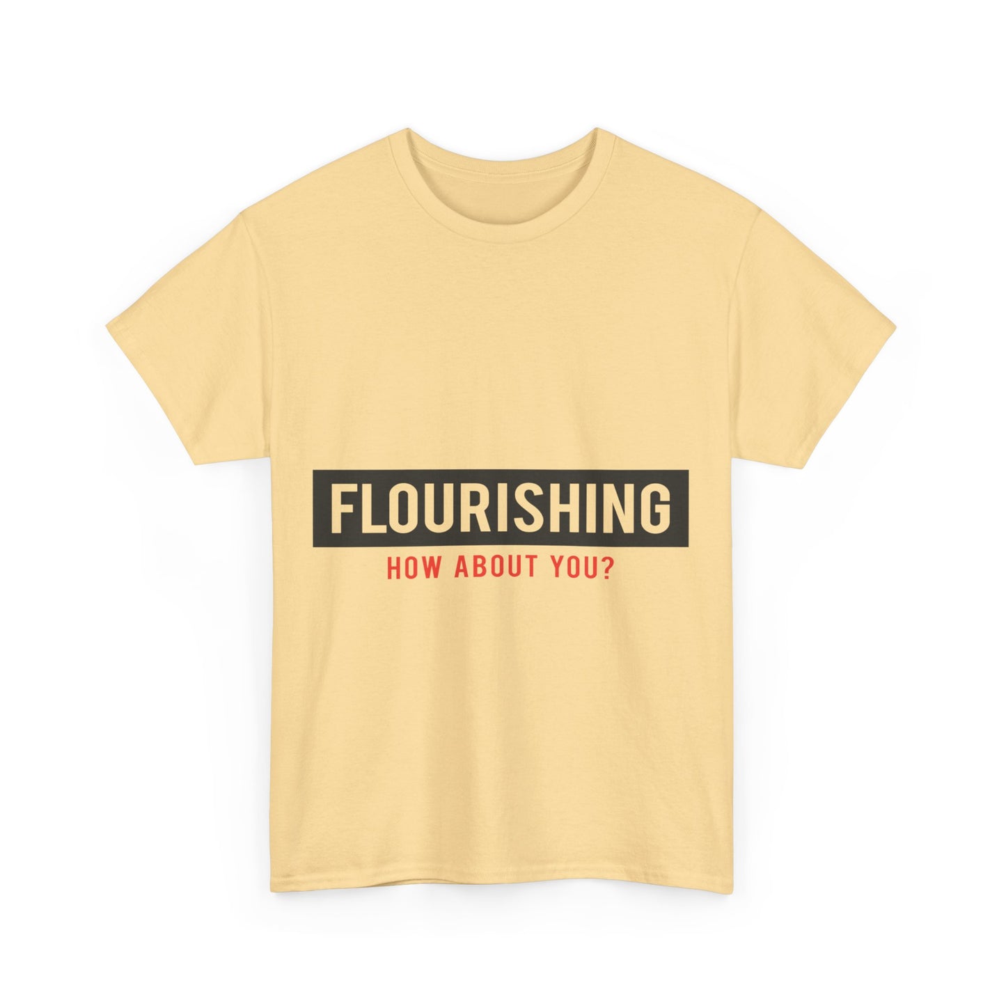 "Flourishing How About You" Unisex Heavy Cotton Tee